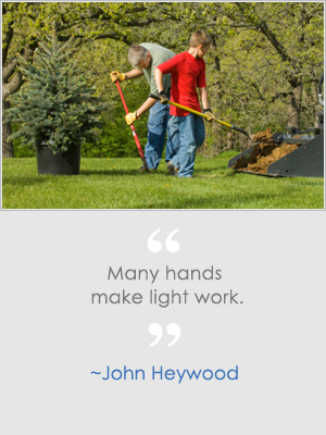 Many hands make light work. -John Heywood